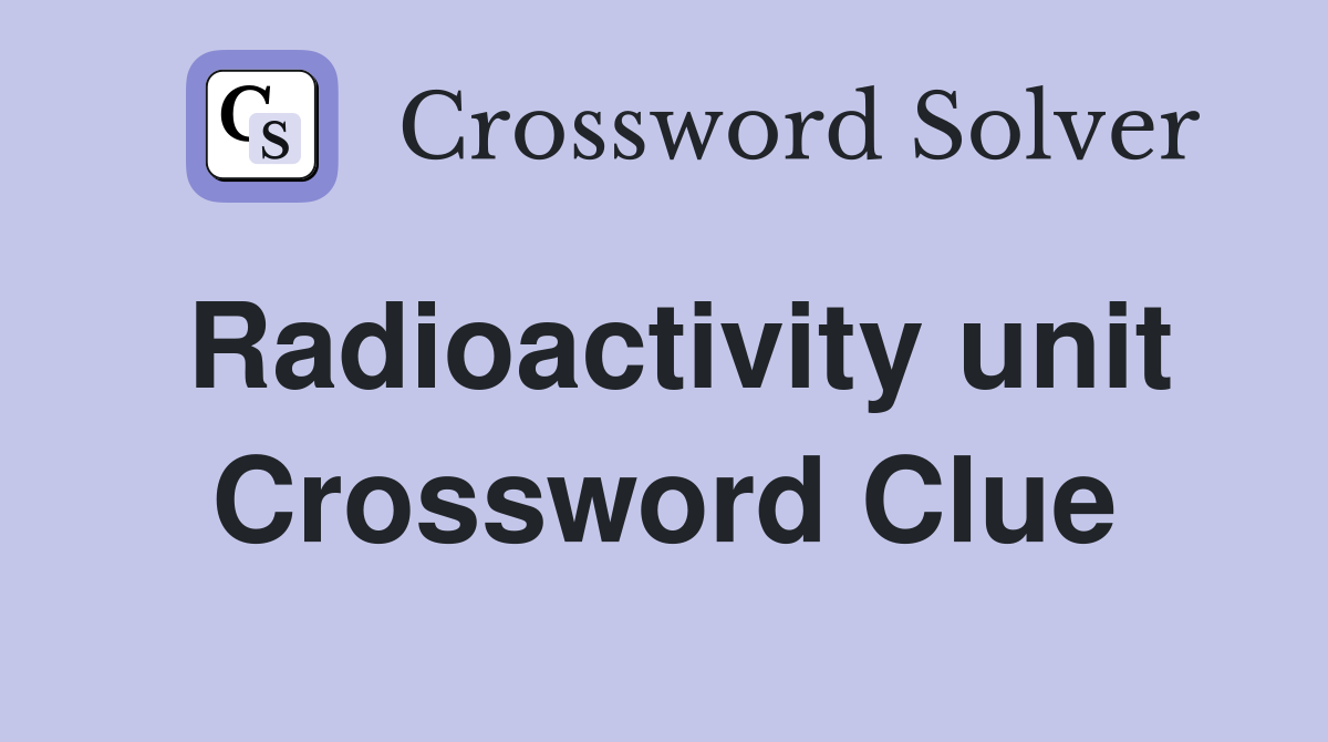 Radioactivity unit Crossword Clue Answers Crossword Solver